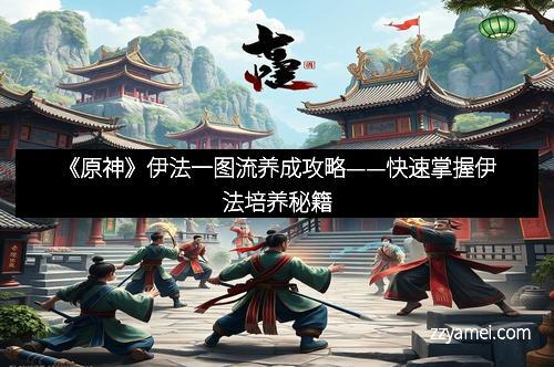 《原神》伊法一图流养成攻略——快速掌握伊法培养秘籍